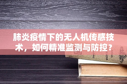 肺炎疫情下的无人机传感技术，如何精准监测与防控？