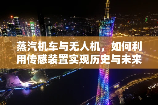 蒸汽机车与无人机，如何利用传感装置实现历史与未来的融合？