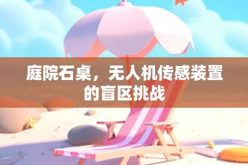 庭院石桌，无人机传感装置的盲区挑战