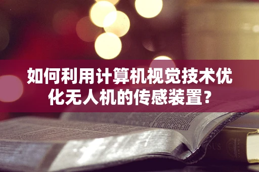 如何利用计算机视觉技术优化无人机的传感装置？