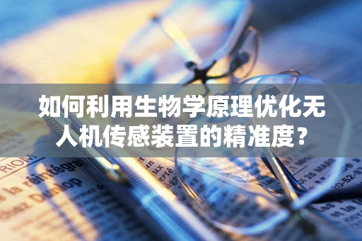 如何利用生物学原理优化无人机传感装置的精准度？