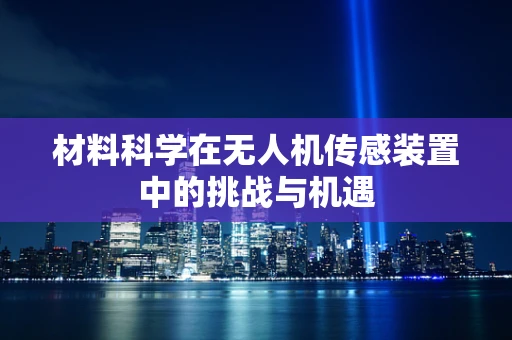 材料科学在无人机传感装置中的挑战与机遇