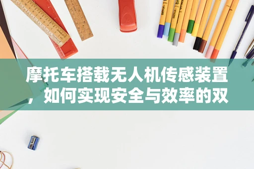 摩托车搭载无人机传感装置，如何实现安全与效率的双重提升？