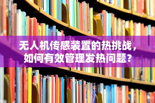 无人机传感装置的热挑战，如何有效管理发热问题？