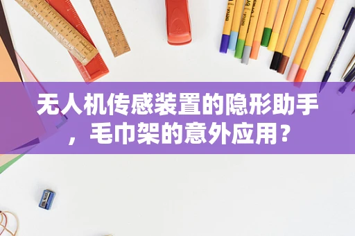 无人机传感装置的隐形助手，毛巾架的意外应用？