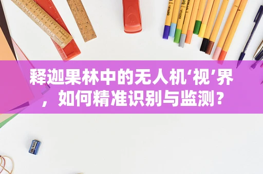 释迦果林中的无人机‘视’界，如何精准识别与监测？