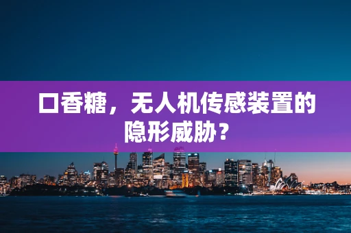 口香糖，无人机传感装置的隐形威胁？