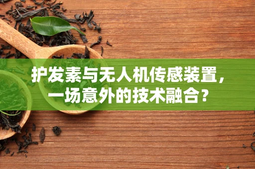 护发素与无人机传感装置，一场意外的技术融合？