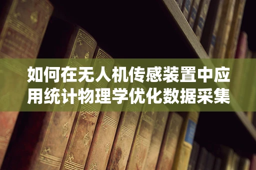 如何在无人机传感装置中应用统计物理学优化数据采集效率？