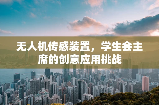 无人机传感装置，学生会主席的创意应用挑战