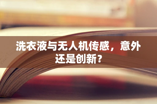 洗衣液与无人机传感，意外还是创新？