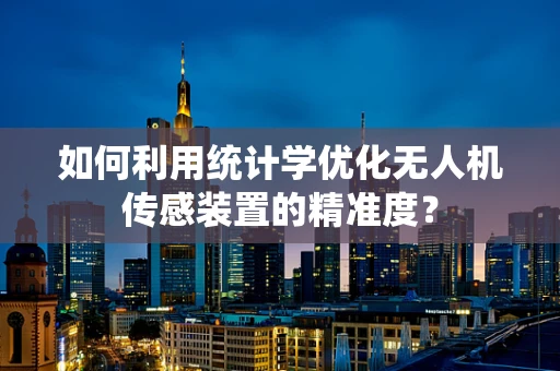 如何利用统计学优化无人机传感装置的精准度？