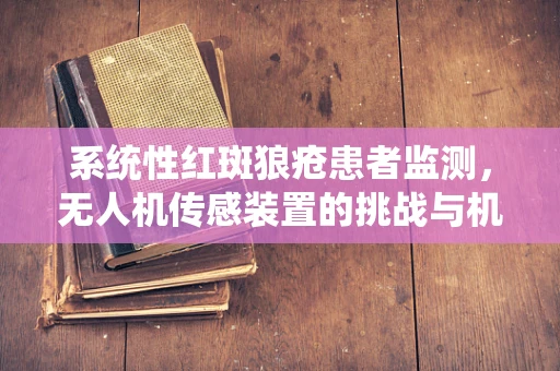 系统性红斑狼疮患者监测，无人机传感装置的挑战与机遇？