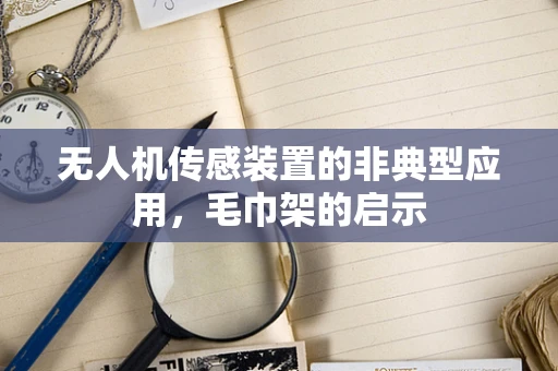 无人机传感装置的非典型应用，毛巾架的启示