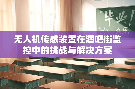 无人机传感装置在酒吧街监控中的挑战与解决方案