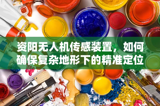 资阳无人机传感装置，如何确保复杂地形下的精准定位？
