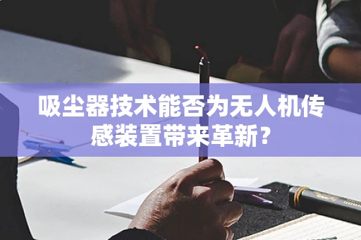 吸尘器技术能否为无人机传感装置带来革新？