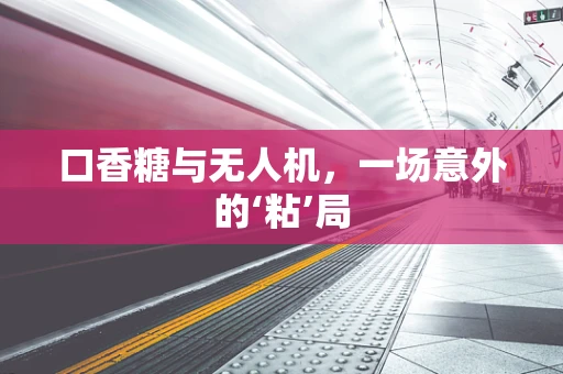 口香糖与无人机，一场意外的‘粘’局