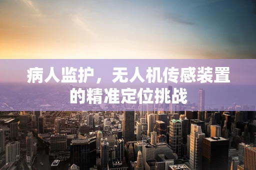 病人监护，无人机传感装置的精准定位挑战