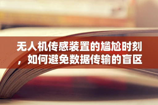 无人机传感装置的尴尬时刻，如何避免数据传输的盲区？