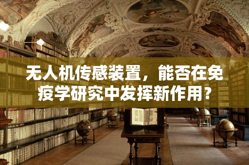 无人机传感装置，能否在免疫学研究中发挥新作用？
