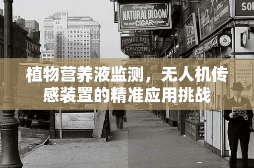植物营养液监测，无人机传感装置的精准应用挑战