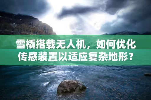 雪橇搭载无人机，如何优化传感装置以适应复杂地形？