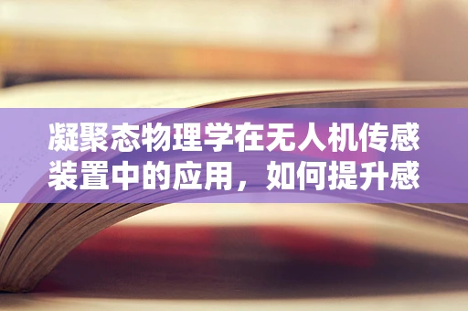 凝聚态物理学在无人机传感装置中的应用，如何提升感知精度？