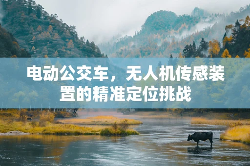 电动公交车，无人机传感装置的精准定位挑战