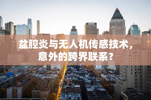 盆腔炎与无人机传感技术，意外的跨界联系？