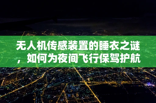 无人机传感装置的睡衣之谜，如何为夜间飞行保驾护航？