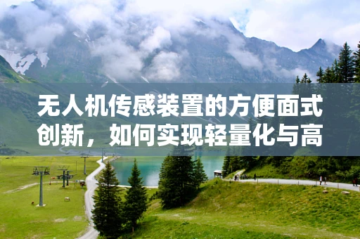 无人机传感装置的方便面式创新，如何实现轻量化与高效能并存？