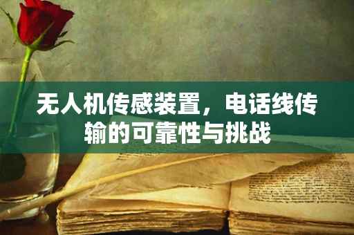无人机传感装置，电话线传输的可靠性与挑战