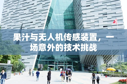 果汁与无人机传感装置，一场意外的技术挑战