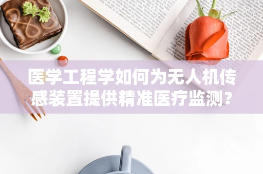 医学工程学如何为无人机传感装置提供精准医疗监测？