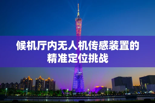 候机厅内无人机传感装置的精准定位挑战
