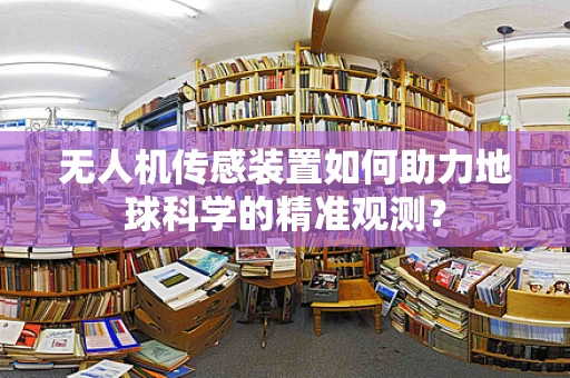 无人机传感装置如何助力地球科学的精准观测？