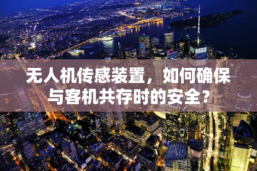 无人机传感装置，如何确保与客机共存时的安全？