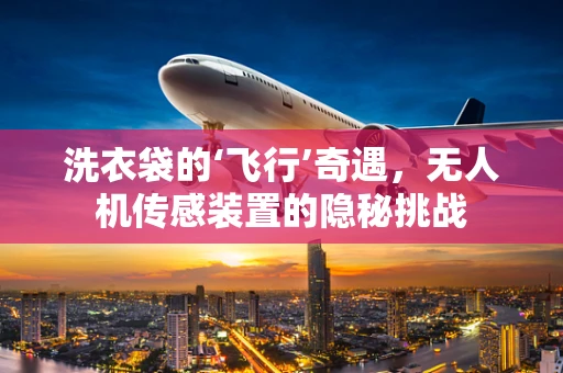 洗衣袋的‘飞行’奇遇，无人机传感装置的隐秘挑战