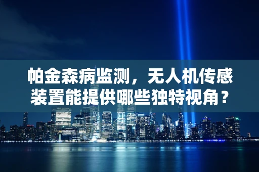 帕金森病监测，无人机传感装置能提供哪些独特视角？