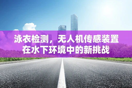 泳衣检测，无人机传感装置在水下环境中的新挑战