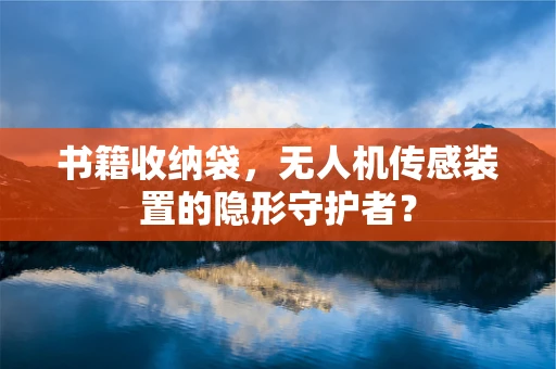 书籍收纳袋，无人机传感装置的隐形守护者？