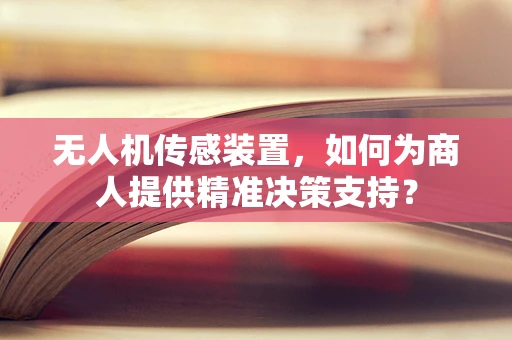 无人机传感装置，如何为商人提供精准决策支持？
