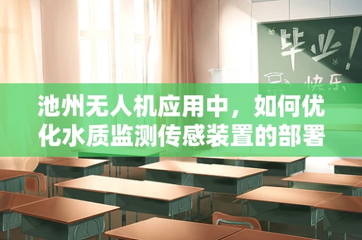 池州无人机应用中，如何优化水质监测传感装置的部署策略？