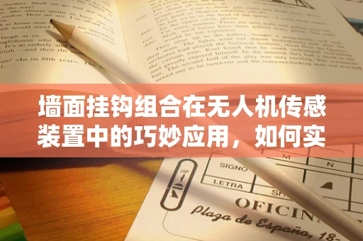 墙面挂钩组合在无人机传感装置中的巧妙应用，如何实现稳定悬挂与快速部署？