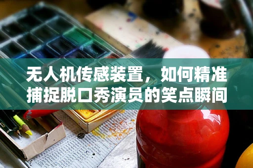 无人机传感装置，如何精准捕捉脱口秀演员的笑点瞬间？