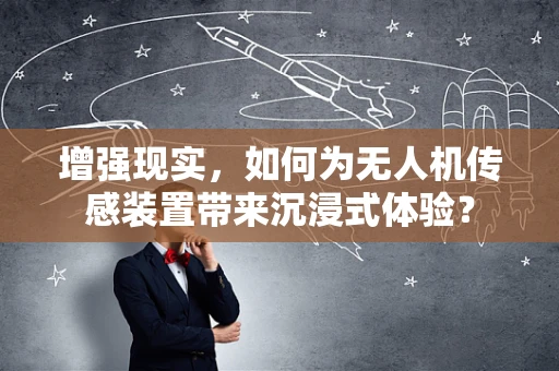 增强现实，如何为无人机传感装置带来沉浸式体验？