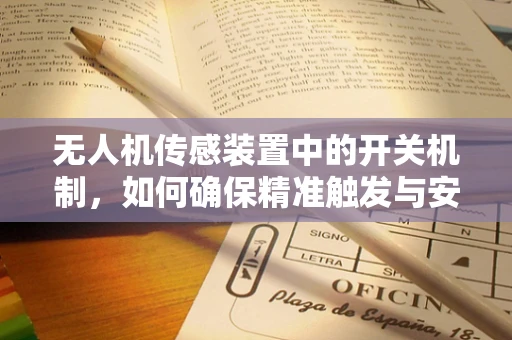 无人机传感装置中的开关机制，如何确保精准触发与安全隔离？