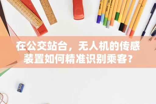 在公交站台，无人机的传感装置如何精准识别乘客？