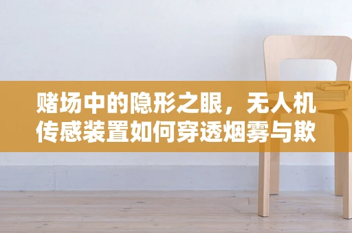 赌场中的隐形之眼，无人机传感装置如何穿透烟雾与欺诈？